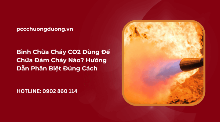 Bình Chữa Cháy CO2 Dùng Để Chữa Đám Cháy Nào? Hướng Dẫn Phân Biệt Đúng Cách